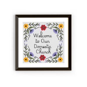 Welcome To Our Domestic Church Cross Stitch Pattern | Catholic Cross Stitch